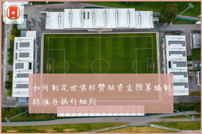如何制定世俱杯赞助资金预算编制标准与执行细则