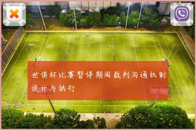 世俱杯比赛暂停期间裁判沟通机制设计与执行