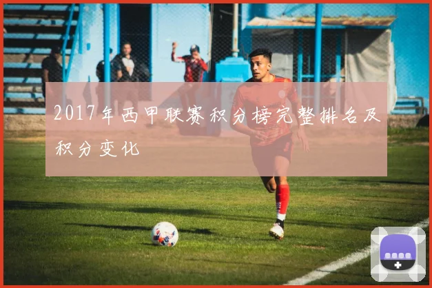 2017年西甲联赛积分榜完整排名及积分变化