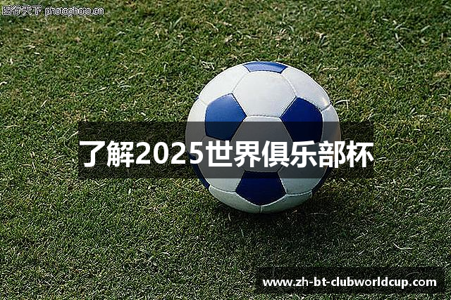 了解2025世界俱乐部杯